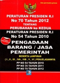 Peraturan Presiden R.I No. 70 Tahun 2012 Tentang Perubahan ke Kedua Peraturan Presiden R.I No. 54 Tahun 2012