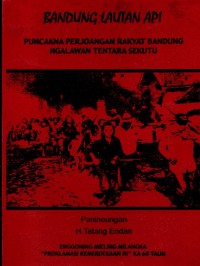 Bandung Lautan Api  : Puncakna Perjoangan Rakyat Bandung ngalawan Tentara Sekutu